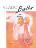 Kniha: Vlado Balko (Robo Bielik, Ľudo Petránsky a Ľubo Pukša). Forpress, 2014