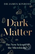 Dark Matter: The New Science of the Microbiome - James Kinross, Penguin Books, 2023