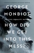 How Did We Get Into This Mess? - George Monbio, Verso, 2023