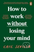 How to Work Without Losing Your Mind - Cate Sevilla, Penguin Books, 2023