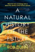 A Natural History of the Future - Rob Dunn, John Murray, 2023
