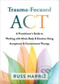 Kniha: Trauma-Focused ACT (Russ Harris). New Harbinger Publications, 2021