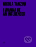 I Wanna Be An Influencer - Nicola Tanzini, Skira, 2023