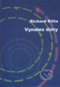 Vynález dúhy - Richard Kitta, Martin Kudla, Vydavateľstvo Spolku slovenských spisovateľov, 2006