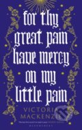 For Thy Great Pain Have Mercy On My Little Pain - Victoria MacKenzie, Bloomsbury, 2023