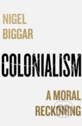 Colonialism - Nigel Biggar, William Collins, 2023