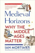 Medieval Horizons - Ian Mortimer, Bodley Head, 2023