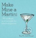 Make Mine a Martini - Kay Plunkett-Hogge, Octopus Publishing Group, 2014