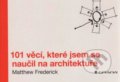 101 věcí, které jsem se naučil na architektuře - Matthew Frederic, Grada, 2014