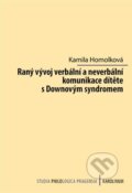 Raný vývoj verbální a neverbální komunikace dítěte s Downovým syndromem - Kamila Homolková, Karolinum, 2023
