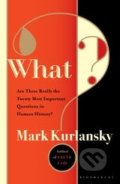 Kniha: What: Are These Really the Twenty Most Important Questions in Human History? (Mark Kurlansky)