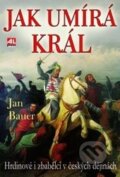 Kniha: Jak umírá král (Jan Bauer). Alpress, 2014