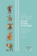 The Origins of the Film Star System - Andrew Shail, Bloomsbury, 2022