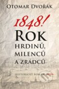 Kniha: 1848! - Rok hrdinů, milenců a zrádců (Otomar Dvořák). Moba, 2014