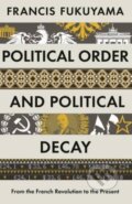 Political Order and Political Decay - Francis Fukuyama, Profile Books, 2014