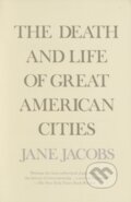 The Death and Life of Great American Cities - Jane Jacobs, Vintage, 1992