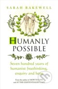 Humanly Possible - Sarah Bakewell, Chatto and Windus, 2023