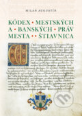 Kódex Mestského a banského práva mesta Štiavnica - Milan Augustín, VEDA, 2022