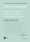 Poetry in Exile Czech poets during the Cold War and the Westernpoetic tradition - Josef Hrdlička, Karolinum, 2020