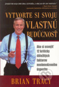 Kniha: Vytvorte si svoju vlastnú budúcnosť (Brian Tracy), 2004