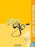 Alter Ego + 1: Cahier d&#039;activités - Annie Berthet, Emmanuelle Daill a kolektív, 2012