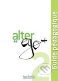 Alter Ego + 2: Guide pédagogique - Annie Berthet, Emmanuelle Daill a kolektív, Hachette Livre International, 2012