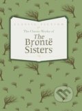 The Classic Works of The Brontë Sisters - Charlotte Brontë, Emily Brontë, Anne Brontë, Bounty Books, 2014