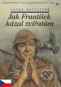 Jak František kázal zvířatům - Anton Rotzetter, Karmelitánské nakladatelství, 1997