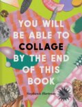 Kniha: You Will Be Able to Collage by the End of This Book (Stephanie Hartman)