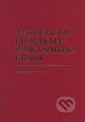 Teoretické problémy pracovného práva - Helena Barancová, Aleš Čeněk, 2014