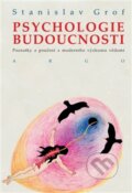 Kniha: Psychologie budoucnosti (Stanislav Grof), 2014 Kniha: Psychologie budoucnosti (Stanislav Grof), 2014