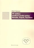 Tři stálice moderní české prózy: Neruda, Čapek, Kundera - Aleš Haman, Karolinum, 2014