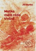 Kniha: Matka měla ráda třešně (Jiří Dynka). Druhé město, 2023