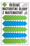 Řešené maturitní úlohy z matematiky - Ivan Bušek, Spoločnosť Prometheus, 2023