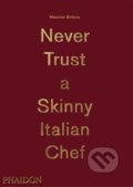 Never Trust a Skinny Italian Chef - Massimo Bottura, Phaidon, 2014