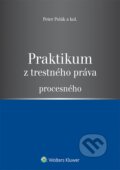 Praktikum z trestného práva procesného - Peter Polák a kolektív, Wolters Kluwer, 2014