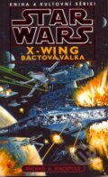 Kniha: Star Wars X-Wing 4: Bactová válka (Michael A. Stackpole). Egmont ČR, 2013