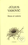 Kniha: Nova et vetera (Július Vanovič). F. R. & G., 2014
