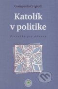 Kniha: Katolík v politike (Giampaolo Crepaldi). Nadácia Antona Tunegu, 2013
