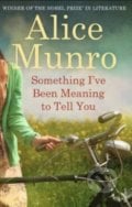 Something I&#039;ve Been Meaning To Tell You - Alice Munro, Random House, 2014