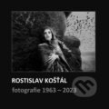 Rostislav Košťál: Fotografie 1963 – 2023 - Rostislav Košťál, Universum, 2023