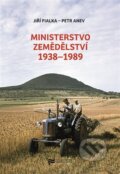 Ministerstvo zemědělství 1938-1989 - Petr Anev, Ústav pro studium totalitních režimů, 2023