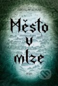 Kniha: Město v mlze (Jaroslav Konáš). Argo, 2023