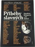 Kniha: Příběhy slavných : Napoleon Bonaparte a 59 dalších (Vojtěch Steklač). Práce, 1989