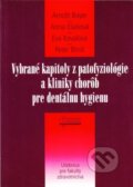 Vybrané kapitoly z patofyziológie a kliniky chorôb pre dentálnu hygienu - Arnošt Bayer, Anna Eliašová, Eva Kovaľová, Peter Biroš, Osveta, 2006
