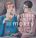 František Viktor Mokrý 1892–1975 - Alena Kavčáková, Univerzita Palackého v Olomouci, 2022