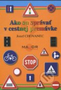 Ako sa správať v cestnej premávke - Jozef Chovanec, Jozef Chovanec MAJOR-servis, 2013