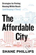 Kniha: The Affordable City (Shane Phillips). Island Press, 2020