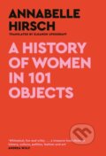 A History of Women in 101 Objects - Annabelle Hirsch, Canongate Books, 2023