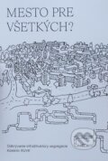 Kniha: Mesto pre všetkých? (Autorský kolektiv). Fakulta výtvarných umění Vysokého učení technického, 2022